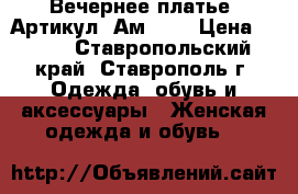  Вечернее платье 	 Артикул: Ам2034	 › Цена ­ 950 - Ставропольский край, Ставрополь г. Одежда, обувь и аксессуары » Женская одежда и обувь   